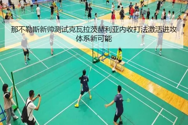 那不勒斯新帅测试克瓦拉茨赫利亚内收打法激活进攻体系新可能