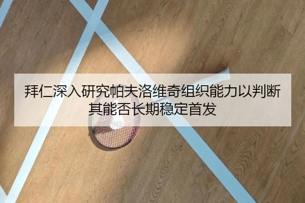 拜仁深入研究帕夫洛维奇组织能力以判断其能否长期稳定首发
